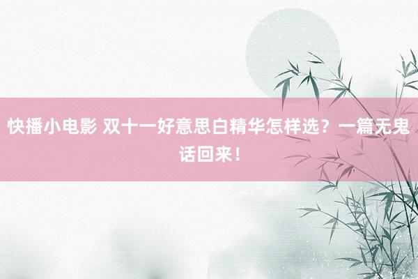 快播小电影 双十一好意思白精华怎样选？一篇无鬼话回来！