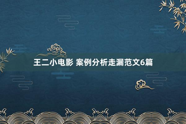 王二小电影 案例分析走漏范文6篇