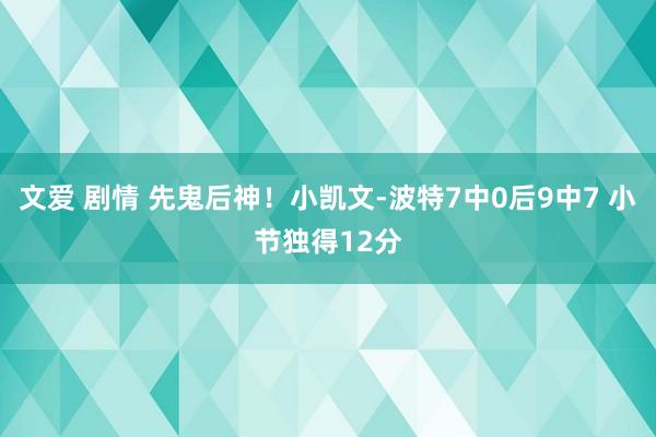 文爱 剧情 先鬼后神！小凯文-波特7中0后9中7 小节独得12分