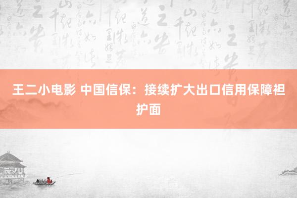 王二小电影 中国信保：接续扩大出口信用保障袒护面