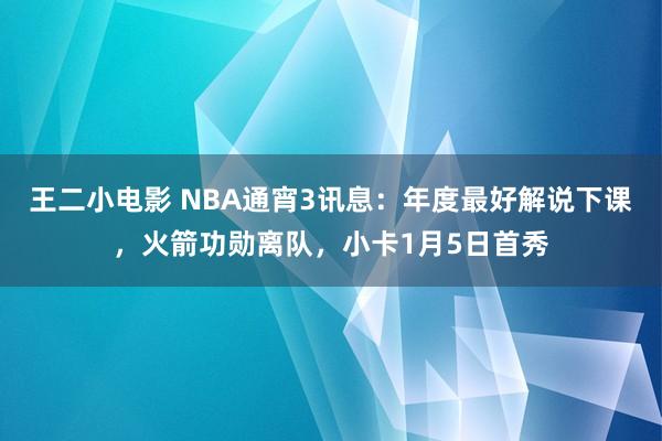 王二小电影 NBA通宵3讯息：年度最好解说下课，火箭功勋离队，小卡1月5日首秀