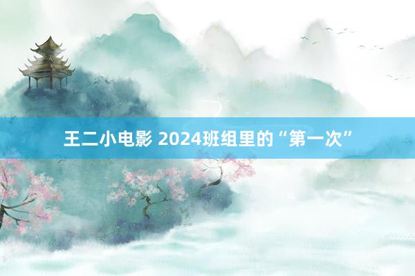 王二小电影 2024班组里的“第一次”